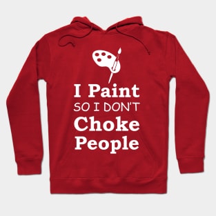 I Paint So I Don't Choke People Hoodie